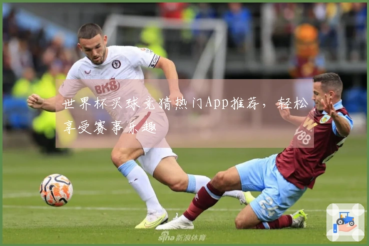 世界杯买球竞猜热门App推荐，轻松享受赛事乐趣